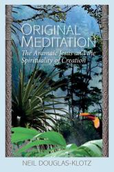 Original Meditation : The Aramaic Jesus and the Spirituality of Creation