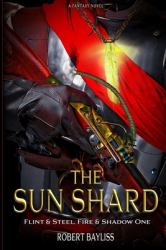 The Sun Shard : Flint and Steel, Fire and Shadow Book 1