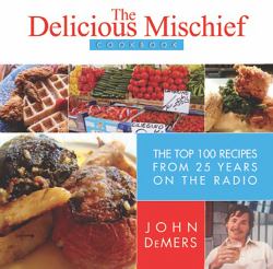 The Delicious Mischief Cookbook : The Top 100 Recipes from 25 Years on the Radio