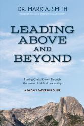 Leading above and Beyond : Making Christ Known Through the Power of Biblical Leadership