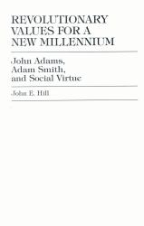Revolutionary Values for a New Millennium : John Adams, Adam Smith, and Social Virtue