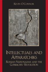 Intellectuals and Apparatchiks : Russian Nationalism and the Gorbachev Revolution