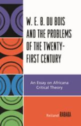 W. E. B. du Bois and the Problems of the Twenty-First Century : An Essay on Africana Critical Theory