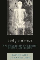 Body Matters : A Phenomenology of Sickness, Disease, and Illness