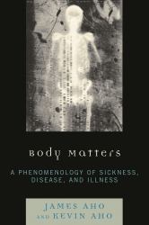 Body Matters : A Phenomenology of Sickness, Disease, and Illness