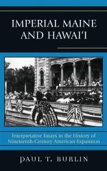 Imperial Maine and Hawai'i : Interpretative Essays in the History of Nineteenth Century American Expansion