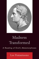 Madness Transformed : A Reading of Ovid's Metamorphoses