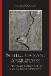 Intellectuals and Apparatchiks : Russian Nationalism and the Gorbachev Revolution