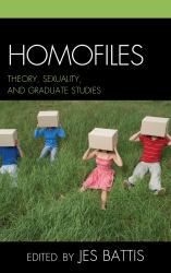 Homofiles : Theory, Sexuality, and Graduate Studies