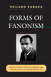 Forms of Fanonism : Frantz Fanon's Critical Theory and the Dialectics of Decolonization