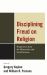 Disciplining Freud on Religion : Perspectives from the Humanities and Sciences Disciplining Freud on Religion : Perspectives from the Humanities and Sciences