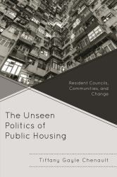 The Unseen Politics of Public Housing : Resident Councils, Communities, and Change