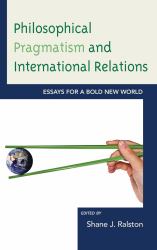 Philosophical Pragmatism and International Relations : Essays for a Bold New World