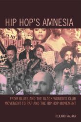 Hip Hop's Amnesia : From Blues and the Black Women's Club Movement to Rap and the Hip Hop Movement