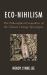 Eco-Nihilism : The Philosophical Geopolitics of the Climate Change Apocalypse