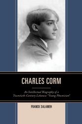 Charles Corm : An Intellectual Biography of a Twentieth-Century Lebanese Young Phoenician