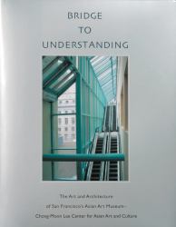 Bridge to Understanding : The Art and Architecture of San Francisco's Asian Art Museum - Chong-Moon Lee Center for Asian Art and Culture