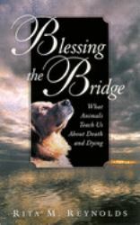 Blessing the Bridge : What Animals Teach Us about Death, Dying and Beyond