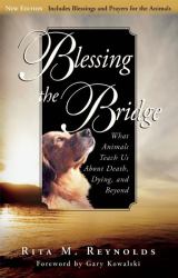 Blessing the Bridge : What Animals Teach Us about Death, Dying and Beyond