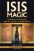 Isis Magic : Cultivating a Relationship with the Goddess of 10,000 Names