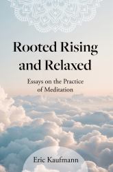 Rooted Rising & Relaxed : Essays on the Practice of Meditation