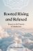 Rooted Rising & Relaxed : Essays on the Practice of Meditation Rooted Rising & Relaxed : Essays on the Practice of Meditation