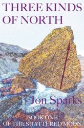Three Kinds of North : Book One of the Shattered Moon