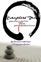 Evangelical Zen : A Christian's Spiritual Travels with a Buddhist Friend