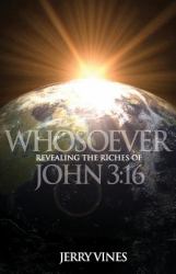 Whosoever! : Revealing the Riches of John 3:16