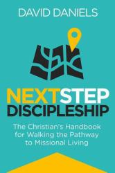 Next Step Discipleship : The Christian's Handbook for Walking the Pathway to Missional Living