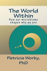 The World Within : How Our Microbiome Shapes Who We Are