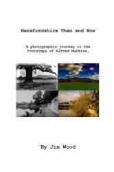 Herefordshire Then and Now : A Photographic Journey with Alfred Watkins
