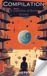 Compilation : A Collection of Short Stories