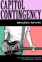 Capitol Contingency : Post-Punk, Indie Rock, and Noise Pop in Washington, D.C., 1991-1999