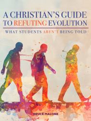 A Christian's Guide to Refuting Evolution : What Students Aren't Being Told