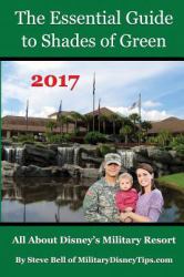 The Essential Guide to Shades of Green 2017 : Your Guide to Walt Disney World's Military Resort