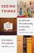 Seeing Things : The Small Wonders of the World According to Writers, Artists and Others