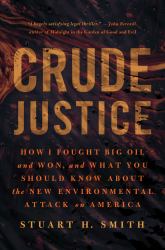 Crude Justice : How I Fought Big Oil and Won, and What You Should Know about the New Environmental Attack on America