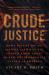 Crude Justice : How I Fought Big Oil and Won, and What You Should Know about the New Environmental Attack on America