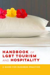 Handbook of LGBT Tourism and Hospitality : A Guide for Business Practice