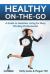 Healthy On-The-Go : A Guide to Healthier Living for Busy Working Professionals