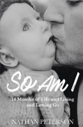 So Am I : 14 Months of Life and Living and Letting Go