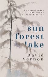 Sun Forest Lake : The Symphonies & Tone Poems of Jean Sibelius