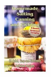 Homemade Salting, Canning and Pickling: 65 Quick,Easy and Extremely Delicious Recipes : (Pickling, Canning and Preserving Recipes)