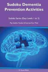 Sudoku Dementia Prevention Activities: Sudoku Series (Easy Levels 1 to 3) Play Sudoku Puzzles and Exercise Your Mind