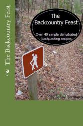 The Backcountry Feast : Over 40 Simple Dehydrated Backpacking Recipes