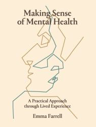 Making Sense of Mental Health : A Practical Approach Through Lived Experience