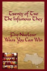 Twenty of Two the Infamous They : Five Nuclear Wars You Can Win