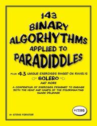 143 Binary Algorhythms Applied to Paradiddles Plus 43 Unique Exercises Based on Ravel's Bolero : A Compendium of Exercises Designed to Engage the Head and Hands of the Discriminating Snare Drummer