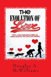The Evolution of Love : How a New Paradigm Frees Us from Fear So We Can Love Openly